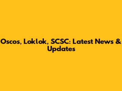 Oscos, Loklok, SCSC: Latest News & Updates