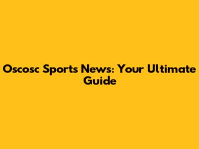 Oscosc Sports News: Your Ultimate Guide