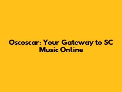 Oscoscar: Your Gateway to SC Music Online