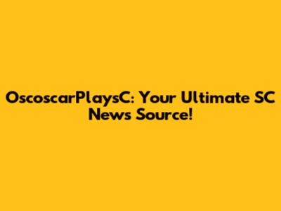 OscoscarPlaysC: Your Ultimate SC News Source!