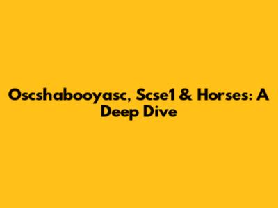 Oscshabooyasc, Scse1 & Horses: A Deep Dive
