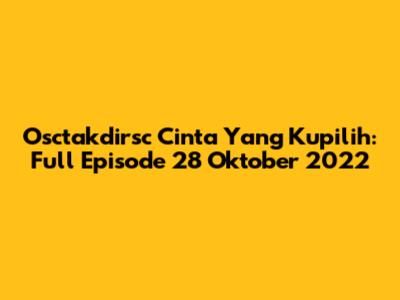 Osctakdirsc Cinta Yang Kupilih: Full Episode 28 Oktober 2022