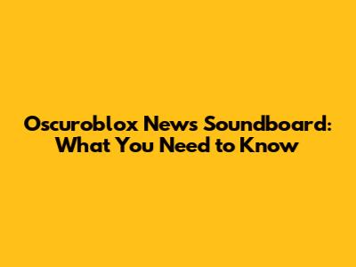 Oscuroblox News Soundboard: What You Need to Know