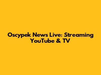Oscypek News Live: Streaming YouTube & TV