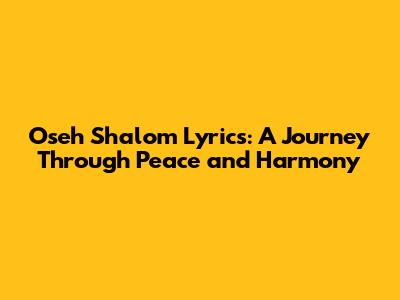 Oseh Shalom Lyrics: A Journey Through Peace and Harmony