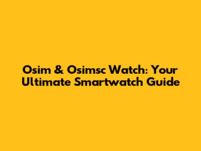 Osim & Osimsc Watch: Your Ultimate Smartwatch Guide