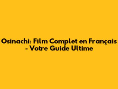 Osinachi: Film Complet en Français - Votre Guide Ultime