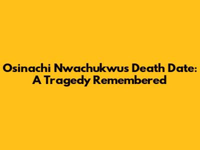 Osinachi Nwachukwu's Death Date: A Tragedy Remembered