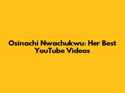 Osinachi Nwachukwu: Her Best YouTube Videos