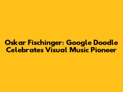 Oskar Fischinger: Google Doodle Celebrates Visual Music Pioneer