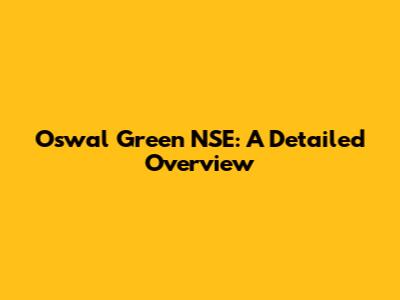 Oswal Green NSE: A Detailed Overview