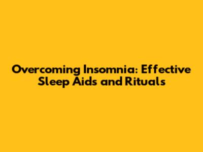 Overcoming Insomnia: Effective Sleep Aids and Rituals