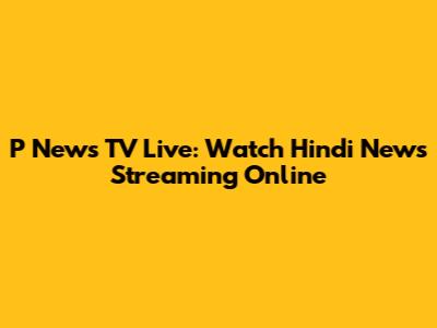 P News TV Live: Watch Hindi News Streaming Online