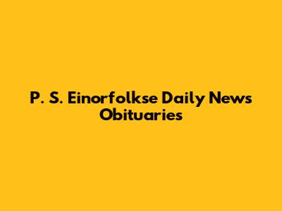 P. S. Einorfolkse Daily News Obituaries