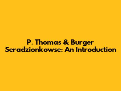 P. Thomas & Burger Seradzionkowse: An Introduction