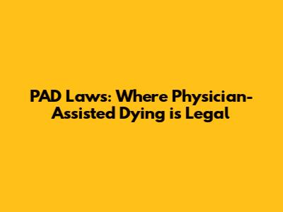 PAD Laws: Where Physician-Assisted Dying is Legal