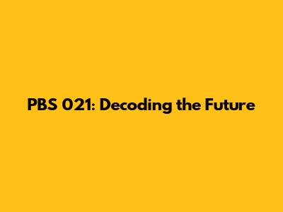 PBS 021: Decoding the Future
