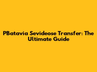 PBatavia Sevideose Transfer: The Ultimate Guide