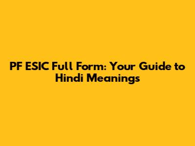PF ESIC Full Form: Your Guide to Hindi Meanings