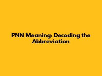 PNN Meaning: Decoding the Abbreviation