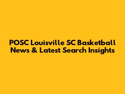 POSC Louisville SC Basketball News & Latest Search Insights