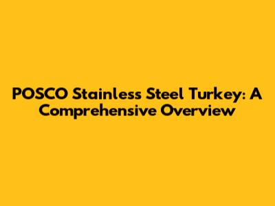 POSCO Stainless Steel Turkey: A Comprehensive Overview