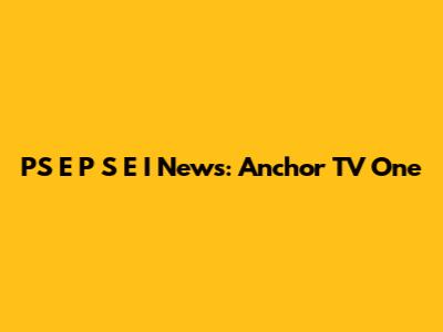 PS E P S E I News: Anchor TV One
