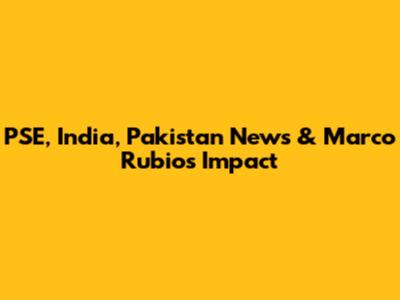 PSE, India, Pakistan News & Marco Rubio's Impact