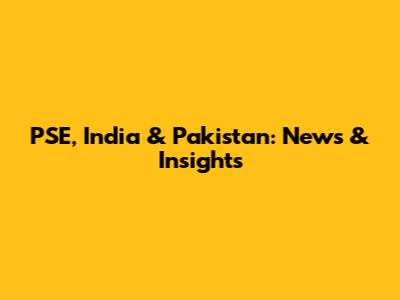PSE, India & Pakistan: News & Insights