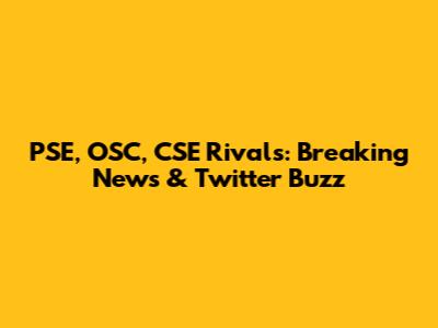 PSE, OSC, CSE Rivals: Breaking News & Twitter Buzz
