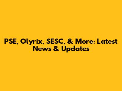 PSE, Olyrix, SESC, & More: Latest News & Updates