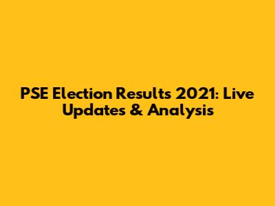 PSE Election Results 2021: Live Updates & Analysis