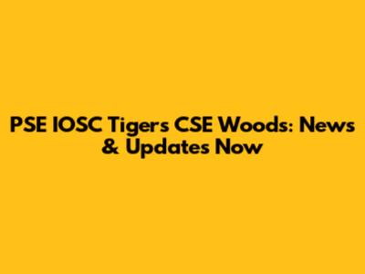 PSE IOSC Tigers CSE Woods: News & Updates Now