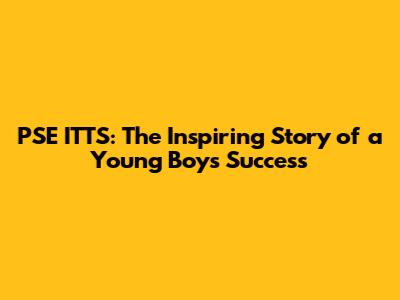 PSE ITTS: The Inspiring Story of a Young Boy's Success