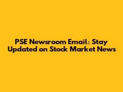 PSE Newsroom Email: Stay Updated on Stock Market News
