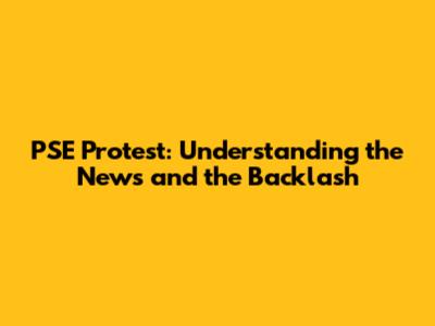 PSE Protest: Understanding the News and the Backlash