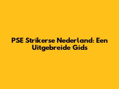 PSE Strikerse Nederland: Een Uitgebreide Gids