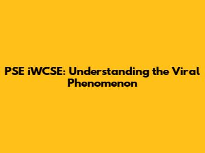 PSE iWCSE: Understanding the Viral Phenomenon