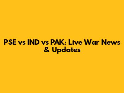 PSE vs IND vs PAK: Live War News & Updates