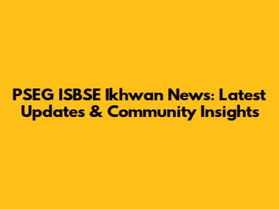 PSEG ISBSE Ikhwan News: Latest Updates & Community Insights