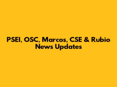 PSEI, OSC, Marcos, CSE & Rubio News Updates