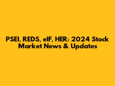 PSEI, REDS, eIF, HER: 2024 Stock Market News & Updates