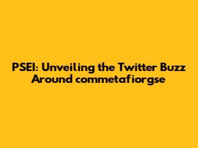 PSEI: Unveiling the Twitter Buzz Around commetafiorgse