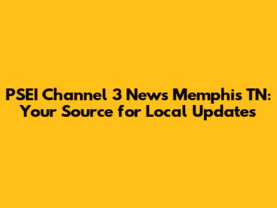 PSEI Channel 3 News Memphis TN: Your Source for Local Updates