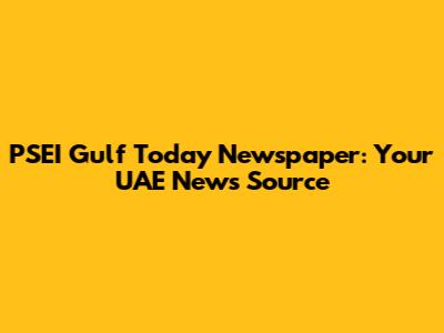 PSEI Gulf Today Newspaper: Your UAE News Source