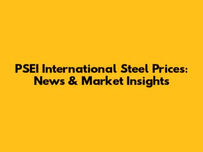 PSEI International Steel Prices: News & Market Insights