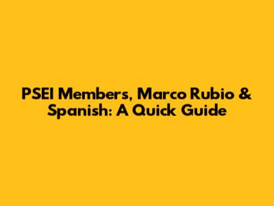 PSEI Members, Marco Rubio & Spanish: A Quick Guide