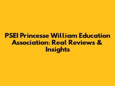 PSEI Princesse William Education Association: Real Reviews & Insights