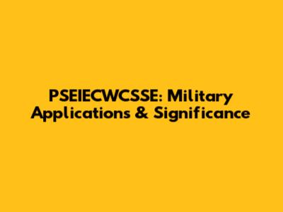 PSEIECWCSSE: Military Applications & Significance
