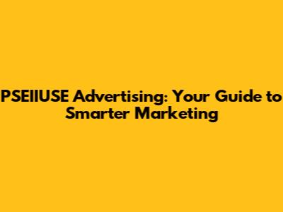 PSEIIUSE Advertising: Your Guide to Smarter Marketing